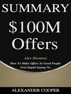 cover image of Summary of $100M Offers How To Make Offers So Good People Feel Stupid Saying No by Alex Hormozi